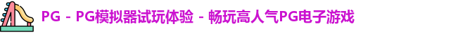 PG - PG模拟器试玩体验 - 畅玩高人气PG电子游戏